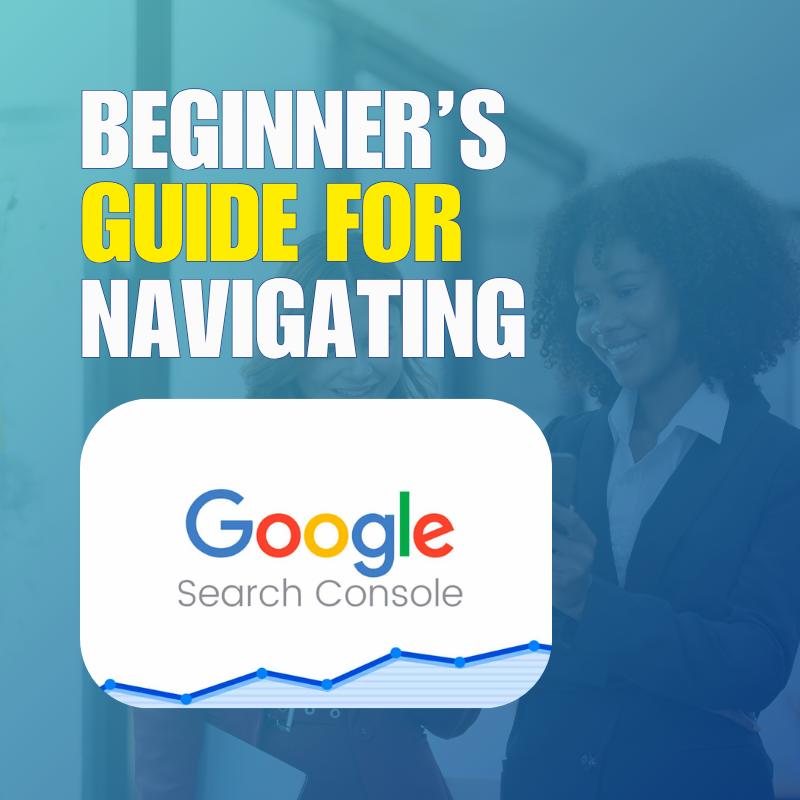 A Beginner’s Guide to Navigating Google Search Console Google Search Console Guide